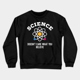 Science Doesn't Care What You Believe Crewneck Sweatshirt